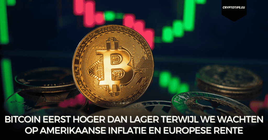 Bitcoin eerst hoger dan lager terwijl we wachten op Amerikaanse inflatie en Europese rente