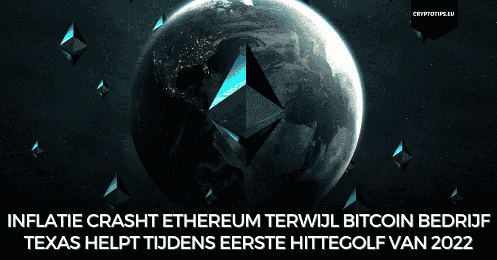 Inflatie crasht Ethereum terwijl Bitcoin bedrijf Texas helpt tijdens eerste hittegolf van 2022