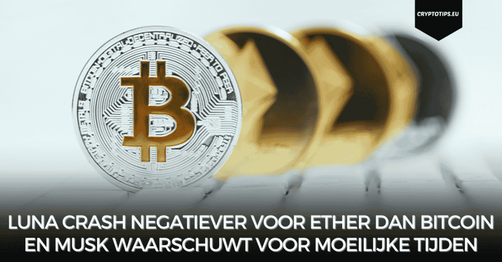 Luna crash negatiever voor Ether dan Bitcoin en Musk waarschuwt voor moeilijke tijden