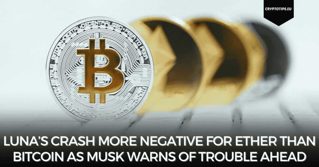 Luna’s Crash More Negative For Ether Than Bitcoin As Musk Warns Of Trouble Ahead