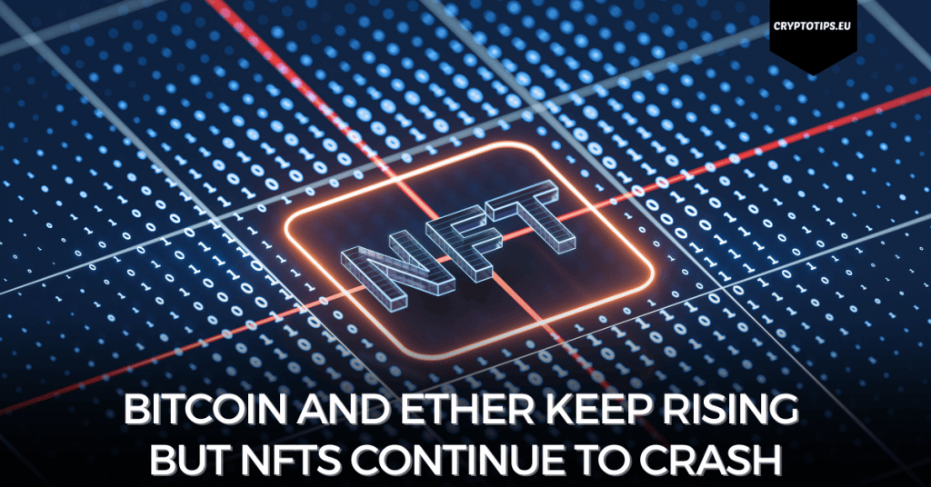 Bitcoin And Ether Keep Rising But NFTs Continue To Crash