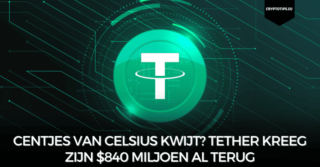 Centjes van Celsius kwijt? Tether kreeg zijn $840 miljoen al terug