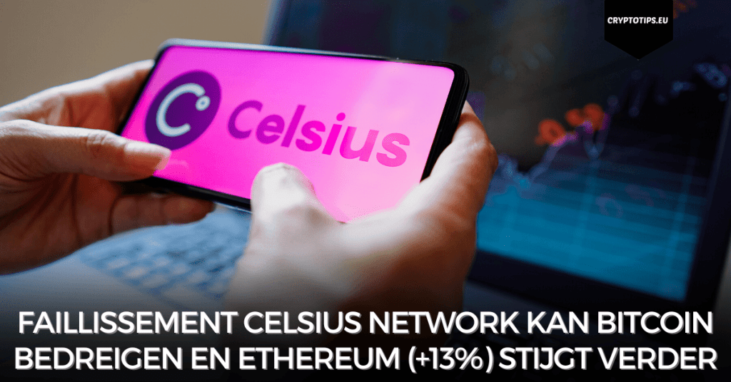 Faillissement Celsius Network kan Bitcoin bedreigen en Ethereum (+13%) stijgt verder