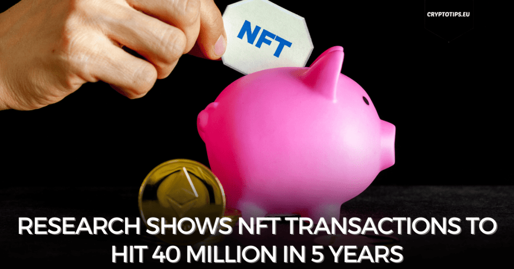 Research Shows NFT Transactions to Hit 40 Million in 5 Years