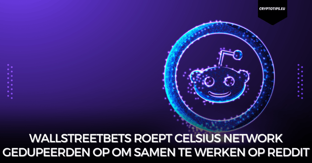 WallStreetBets roept Celsius Network gedupeerden op om samen te werken op Reddit