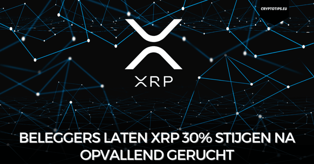 Beleggers laten XRP 30% stijgen na opvallend gerucht