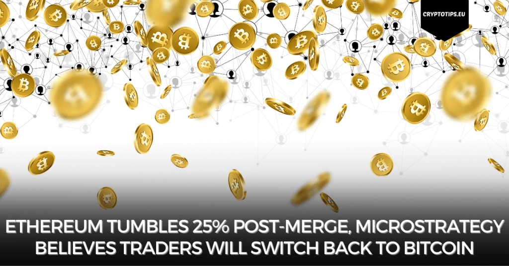 Ethereum Tumbles 25% Post-Merge, MicroStrategy Believes Traders Will Switch Back To Bitcoin