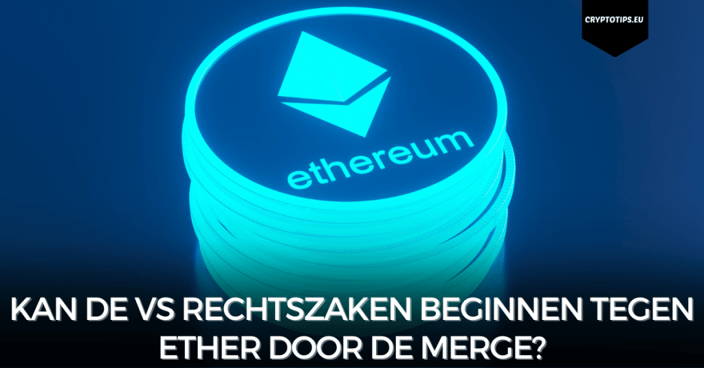 Kan de VS rechtszaken beginnen tegen Ether door de Merge?