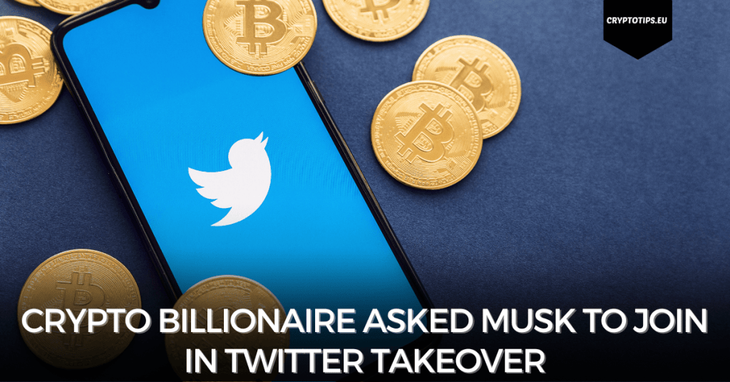 Crypto Billionaire Asked Musk To Join In Twitter Takeover