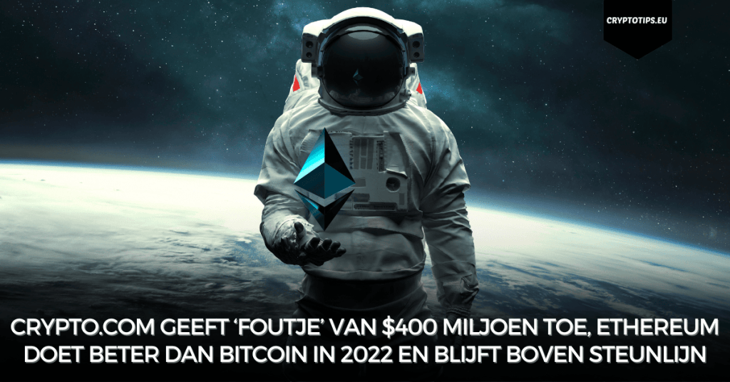 Crypto.com geeft ‘foutje’ van $400 miljoen toe, Ethereum doet beter dan Bitcoin in 2022 en blijft boven steunlijn