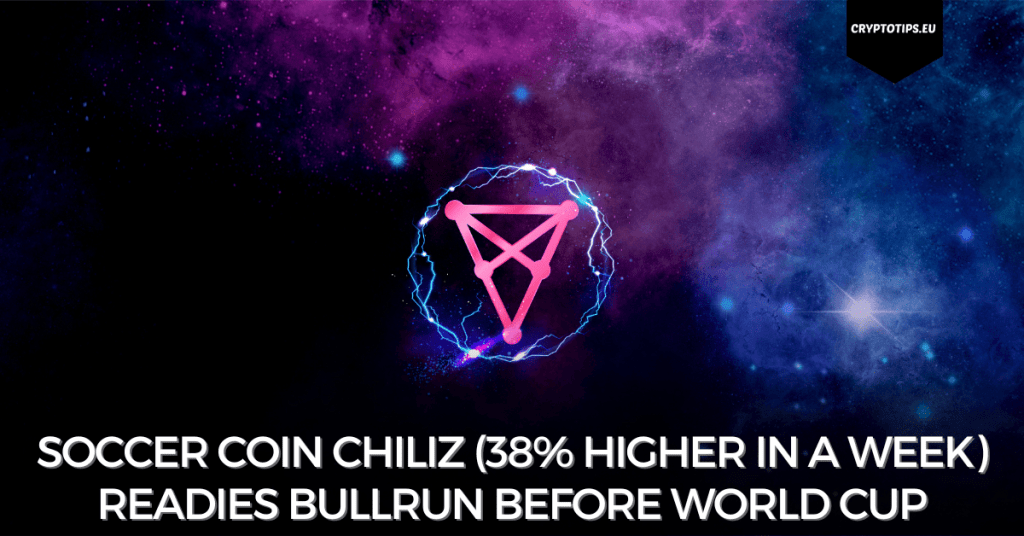 Soccer coin Chiliz (38% higher in a week) readies bullrun before World Cup