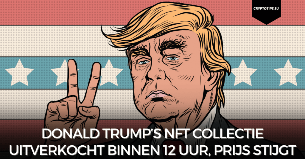 Donald Trump’s NFT collectie uitverkocht binnen 12 uur, prijs stijgt