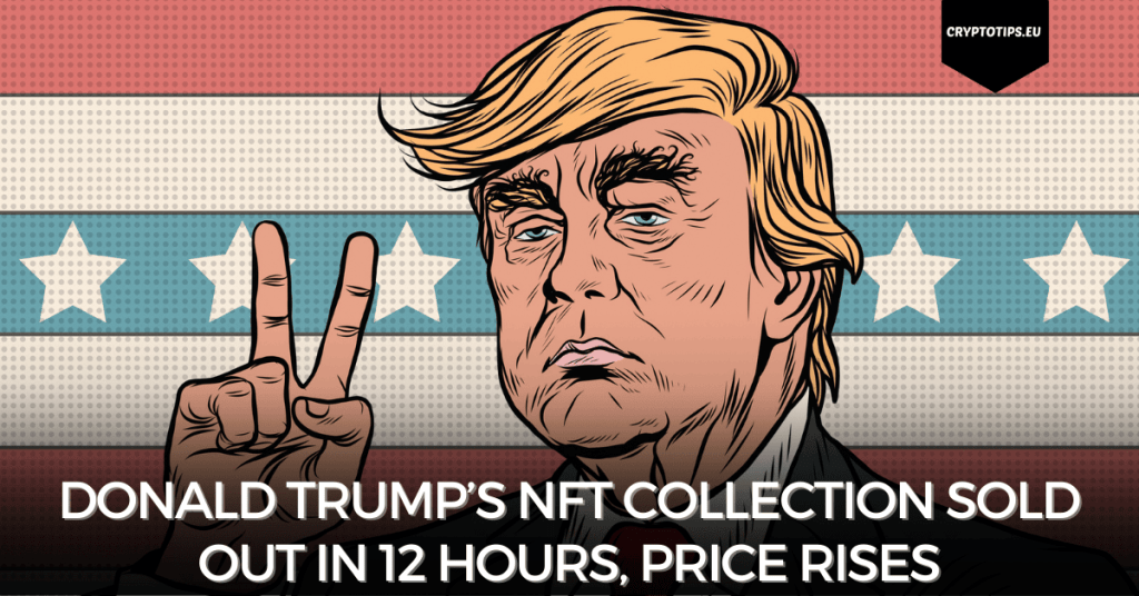 Donald Trump’s NFT collection sold out in 12 hours, price rises