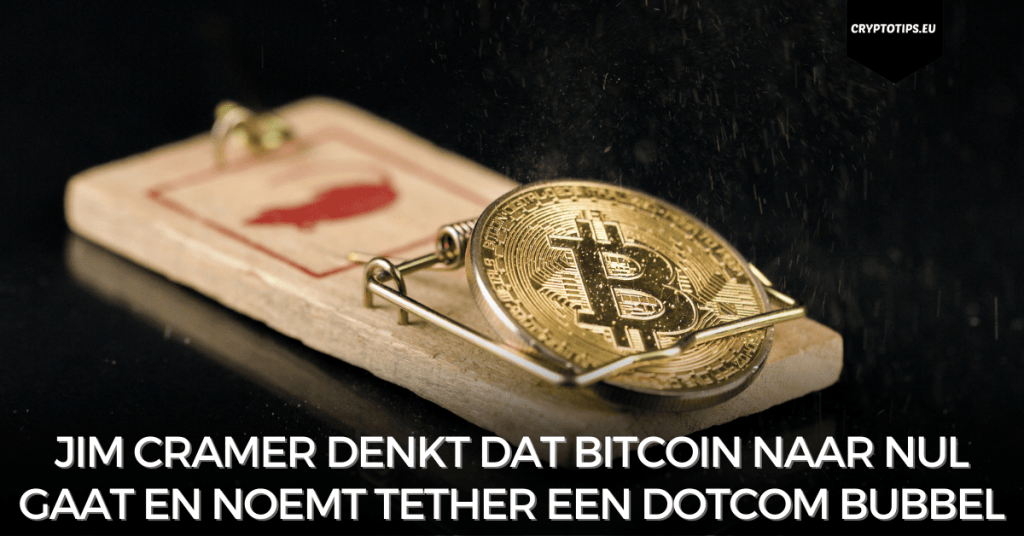 Jim Cramer denkt dat Bitcoin naar nul gaat en noemt Tether een DotCom bubbel