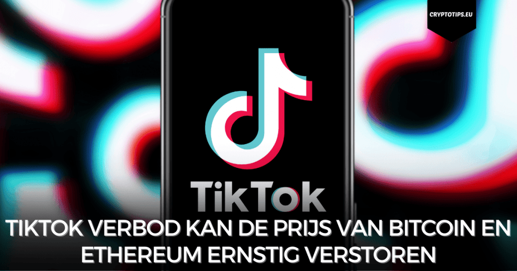 TikTok verbod kan de prijs van Bitcoin en Ethereum ernstig verstoren