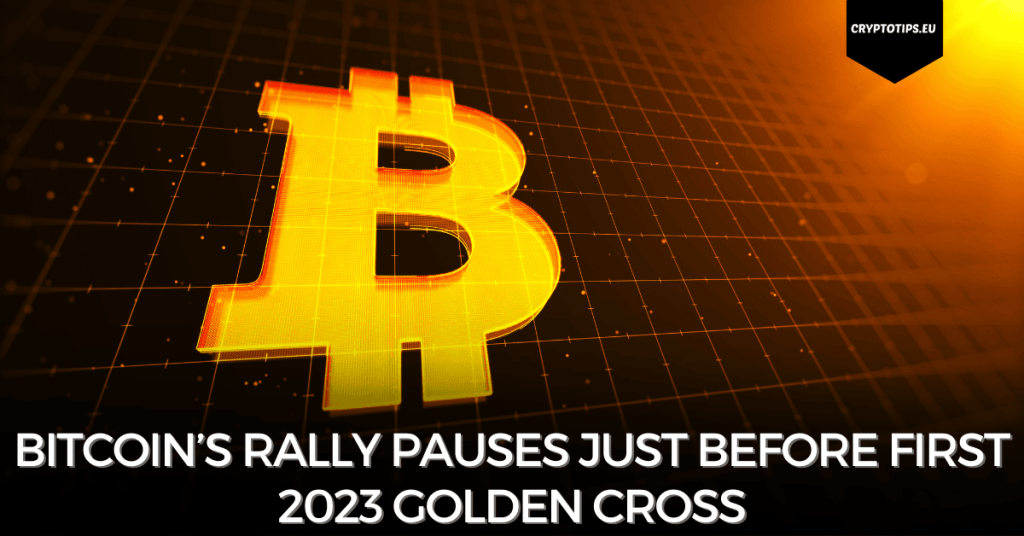 Bitcoin’s rally pauses just before first 2023 Golden Cross