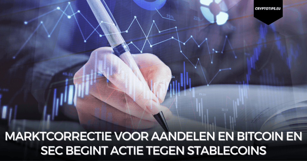 Marktcorrectie voor aandelen en Bitcoin en SEC begint actie tegen stablecoins