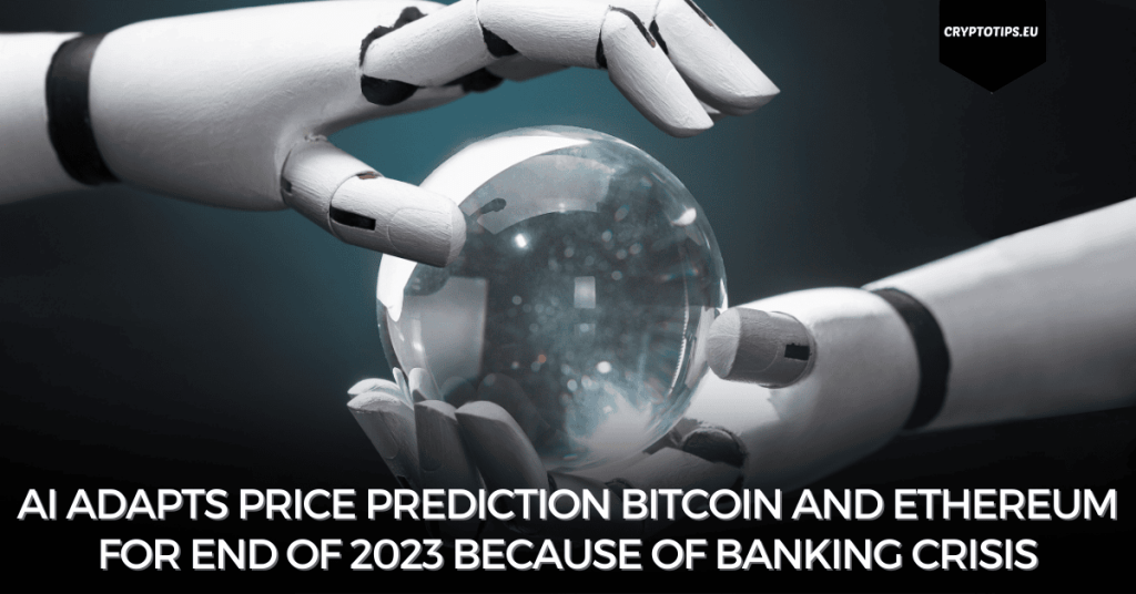 AI adapts price prediction Bitcoin and Ethereum for end of 2023 because of banking crisis