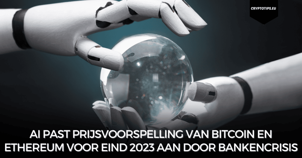 AI past prijsvoorspelling van Bitcoin en Ethereum voor eind 2023 aan door bankencrisis