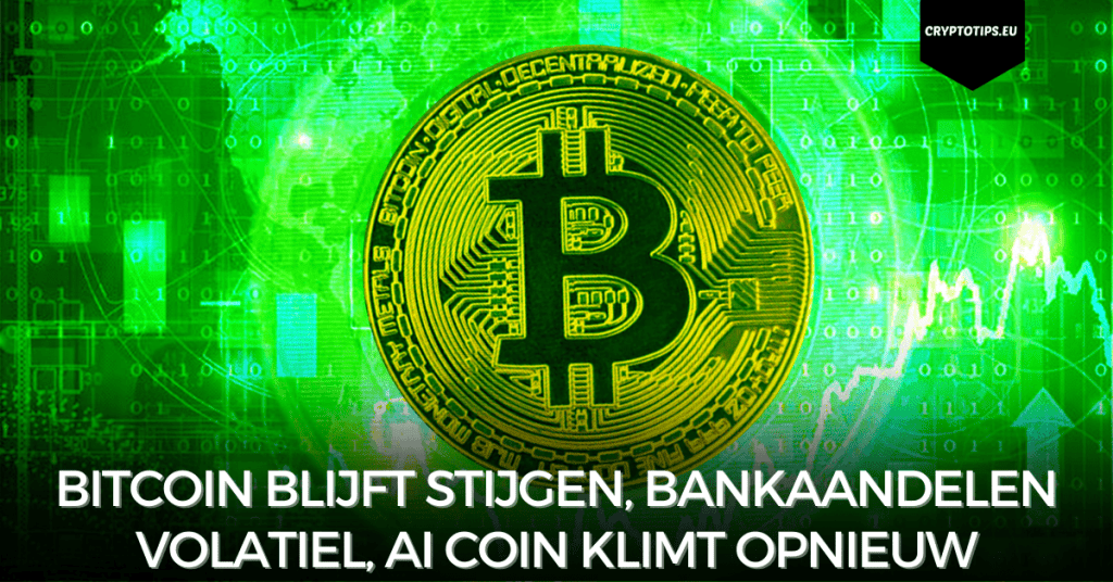 Bitcoin blijft stijgen, bankaandelen volatiel, AI coin klimt opnieuw