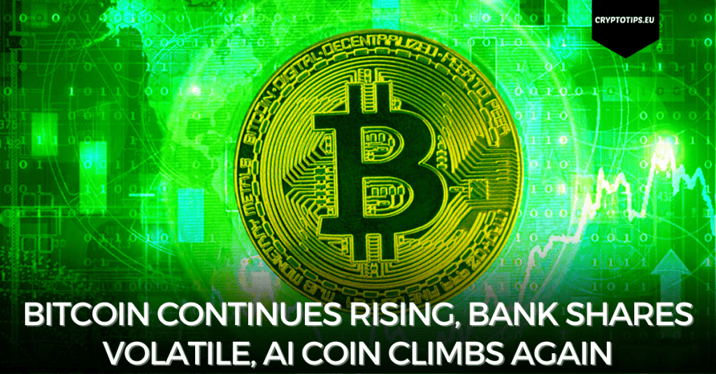 Bitcoin continues rising, bank shares volatile, AI coin climbs again