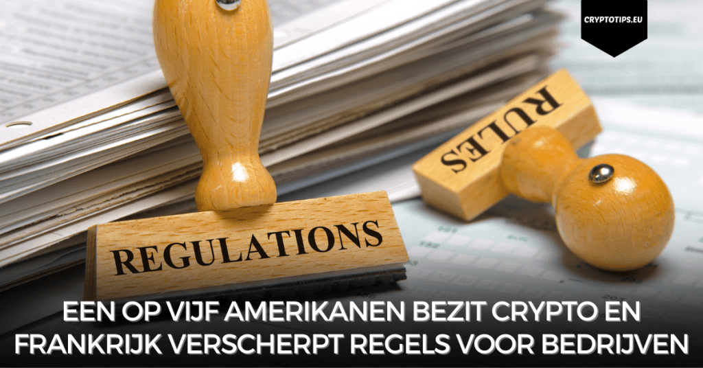 Een op vijf Amerikanen bezit crypto en Frankrijk verscherpt regels voor bedrijven