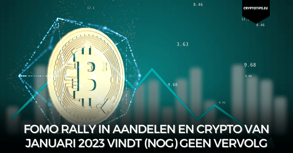 FOMO rally in aandelen en crypto van januari 2023 vindt (nog) geen vervolg