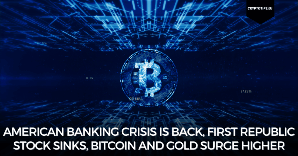 American banking crisis is back, First Republic stock sinks, Bitcoin and gold surge higher