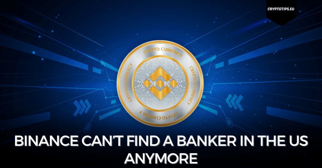 Binance can’t find a banker in the US anymore