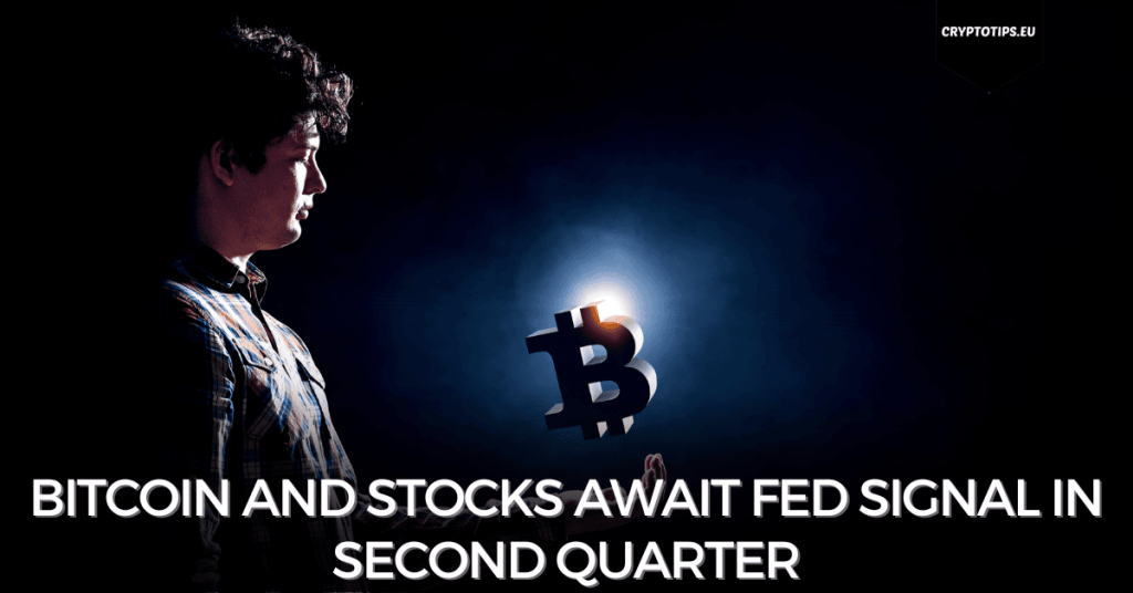 Bitcoin and stocks await Fed signal in second quarter