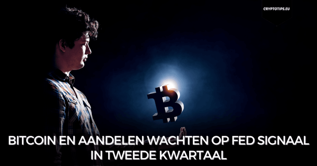 Bitcoin en aandelen wachten op Fed signaal in tweede kwartaal