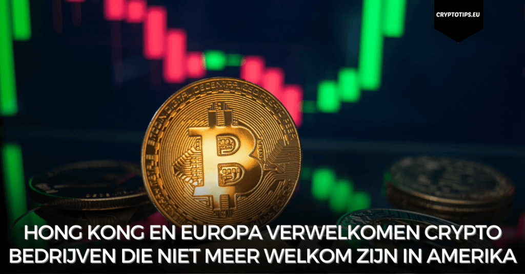 Hong Kong en Europa verwelkomen crypto bedrijven die niet meer welkom zijn in Amerika