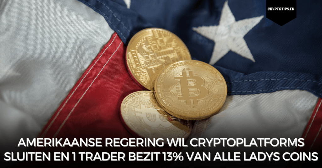 Amerikaanse regering wil cryptoplatforms sluiten en 1 trader bezit 13% van alle Ladys coins