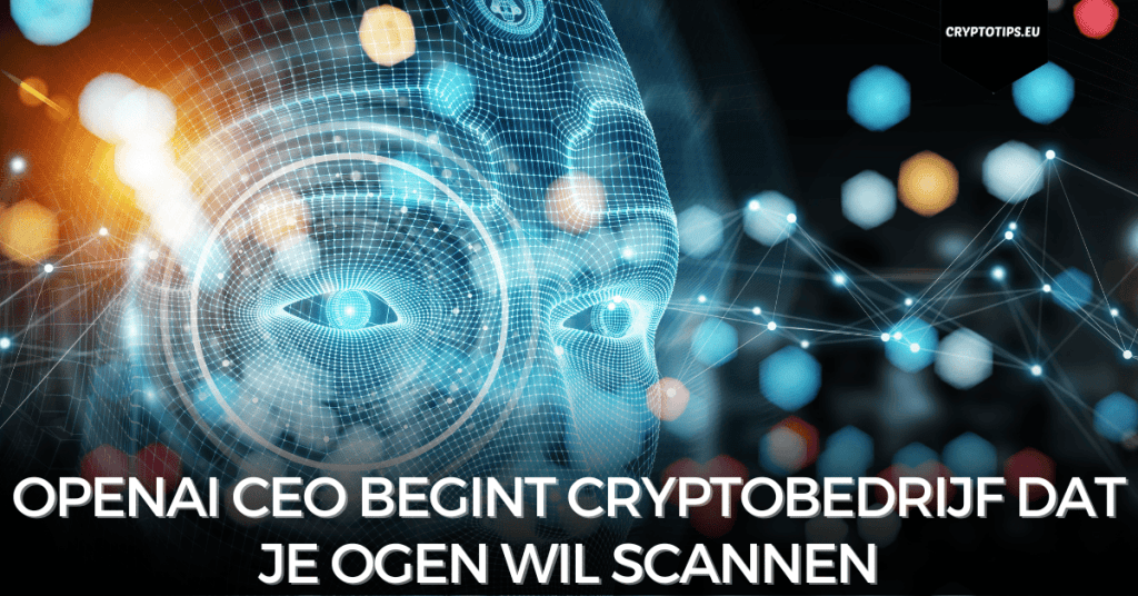 OpenAI CEO begint cryptobedrijf dat je ogen wil scannen