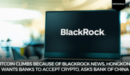 Bitcoin climbs because of Blackrock news, HongKong wants banks to accept crypto, asks Bank of China