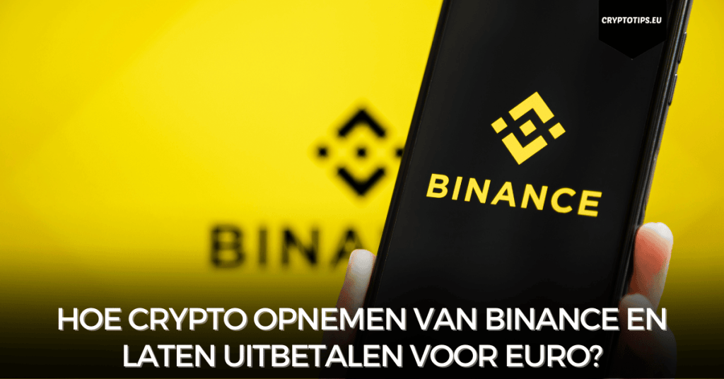 Hoe crypto opnemen van Binance en laten uitbetalen voor euro?