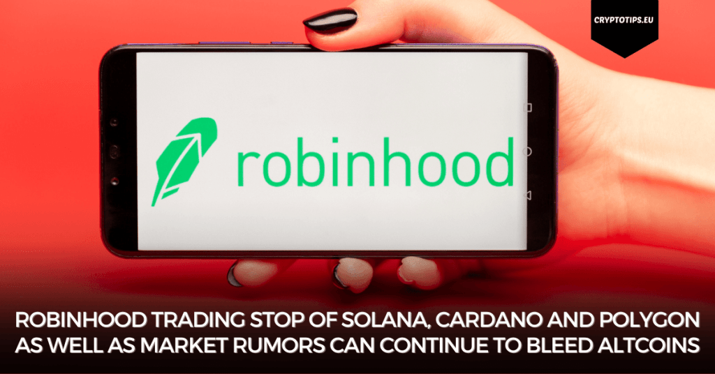 Robinhood trading stop of Solana, Cardano and Polygon as well as market rumors can continue to bleed altcoins