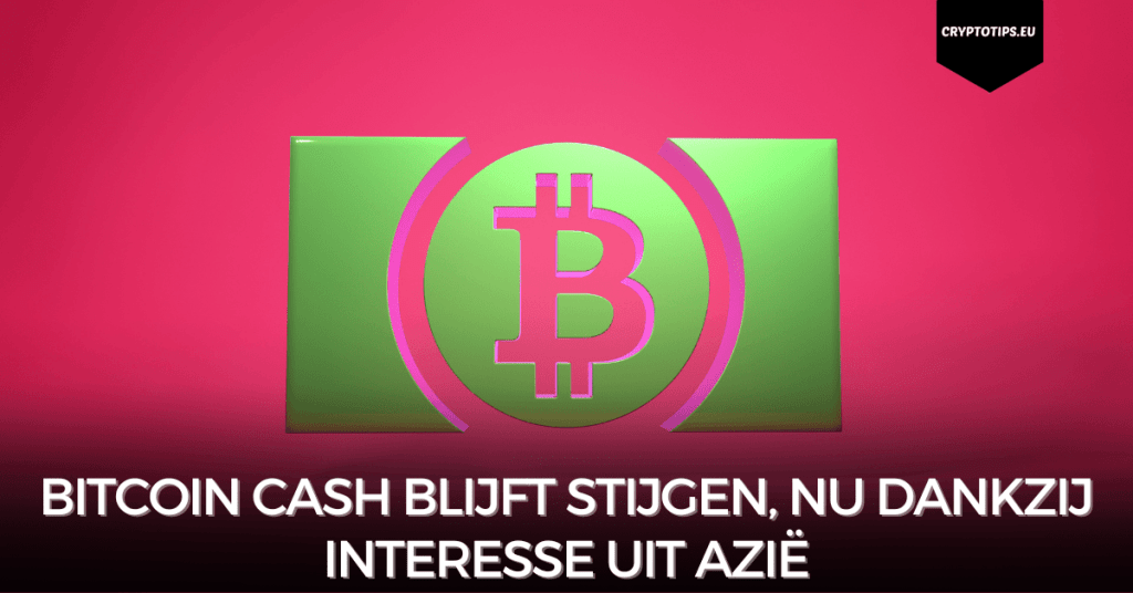 Bitcoin Cash blijft stijgen, nu dankzij interesse uit Azië