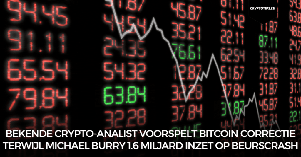 Bekende crypto-analist voorspelt Bitcoin correctie terwijl Michael Burry 1.6 miljard inzet op beurscrash