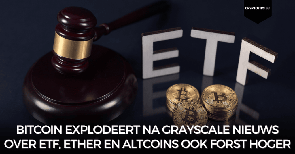 Bitcoin explodeert na Grayscale nieuws over ETF, Ether en altcoins ook forst hoger