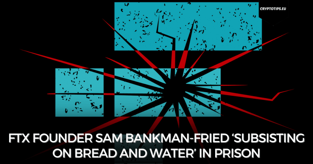 FTX founder Sam Bankman-Fried ‘subsisting on bread and water’ in prison