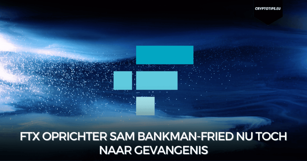 FTX oprichter Sam Bankman-Fried nu toch naar gevangenis