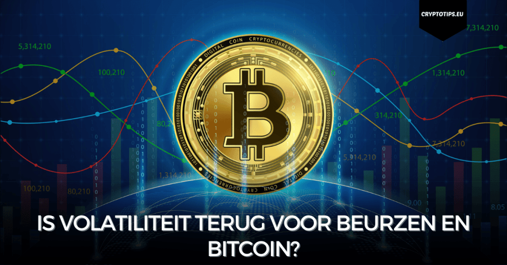 Is volatiliteit terug voor beurzen en Bitcoin?