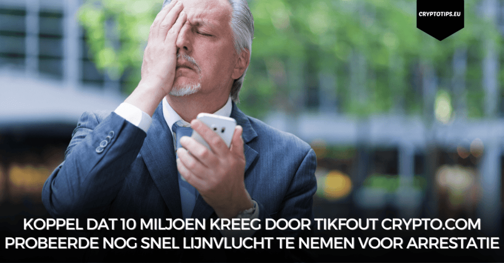 Koppel dat 10 miljoen kreeg door tikfout Crypto.com probeerde nog snel lijnvlucht te nemen voor arrestatie