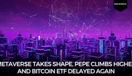 Metaverse Takes Shape, Pepe Climbs Higher and Bitcoin ETF Delayed Again