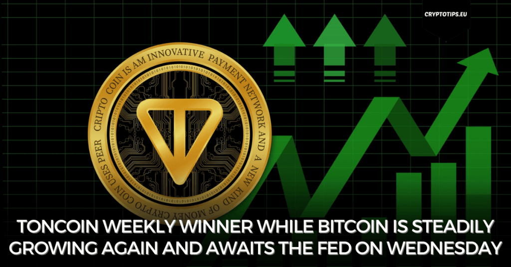 Toncoin weekly winner while Bitcoin is steadily growing again and awaits the Fed on Wednesday