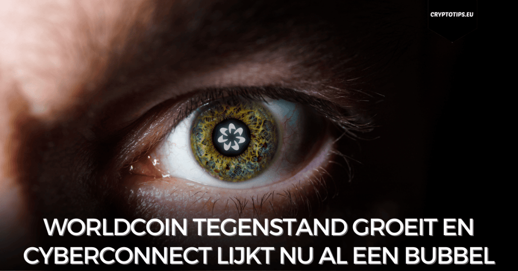 Worldcoin tegenstand groeit en Cyberconnect lijkt nu al een bubbel