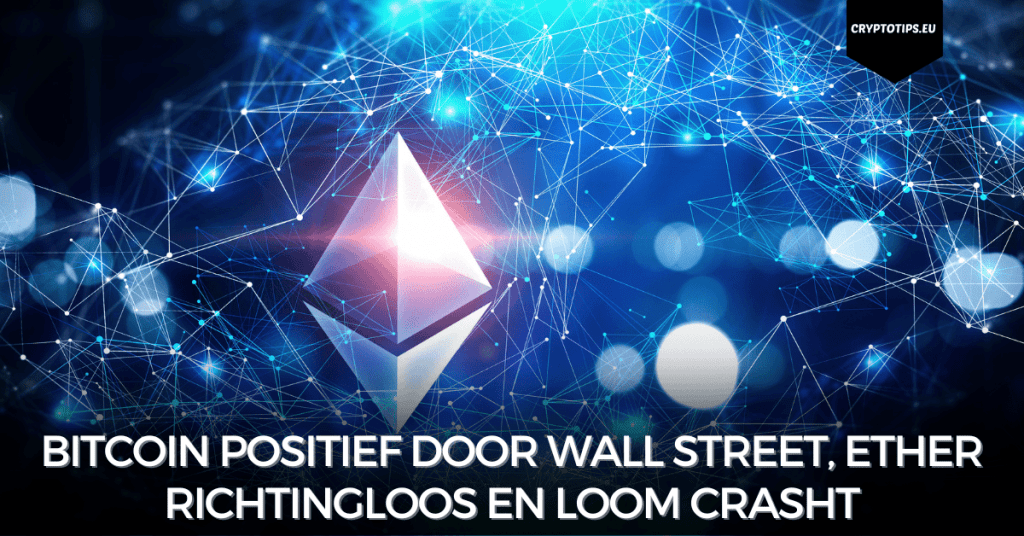 Bitcoin positief door Wall Street, Ether richtingloos en Loom crasht