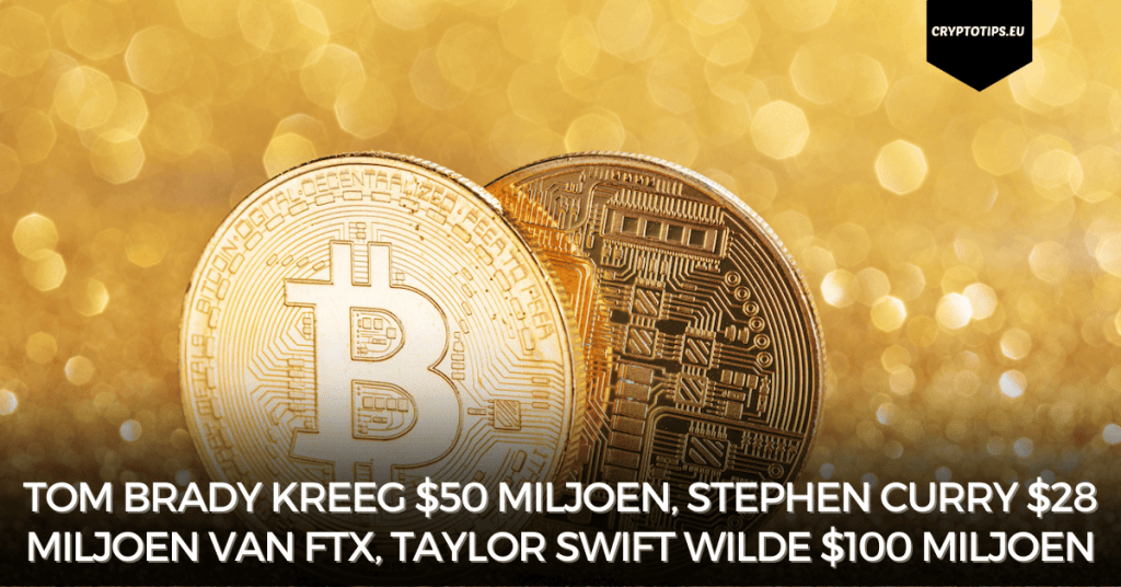 Tom Brady kreeg $50 miljoen, Stephen Curry $28 miljoen van FTX, Taylor Swift wilde $100 miljoen