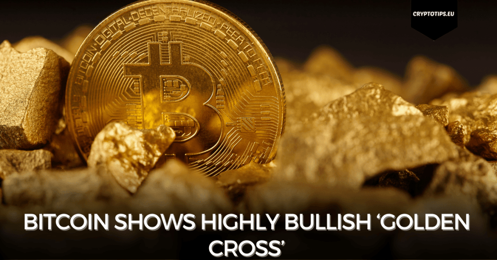 Bitcoin shows highly bullish ‘golden cross’